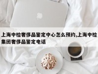 上海中检奢侈品鉴定中心怎么预约,上海中检集团奢侈品鉴定电话